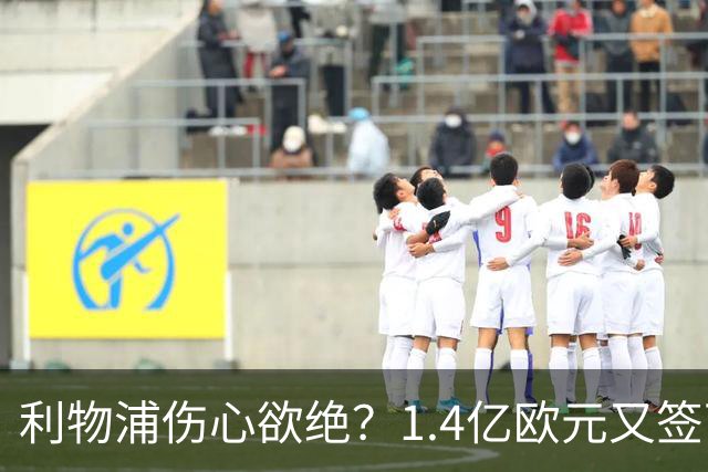利物浦伤心欲绝？1.4亿欧元又签下低效球员，全场仅有1次射门